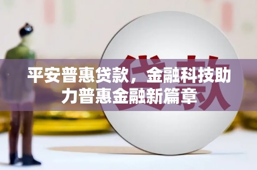 甘孜平安普惠贷款，金融科技助力普惠金融新篇章