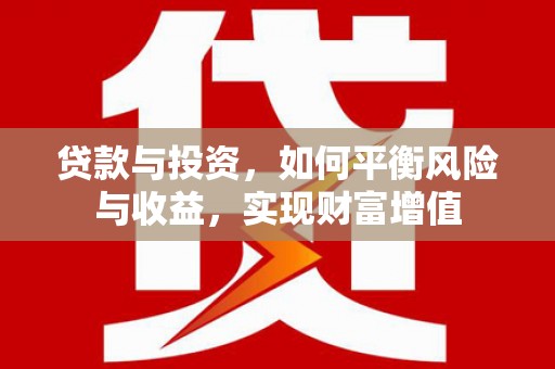 甘孜贷款与投资，如何平衡风险与收益，实现财富增值