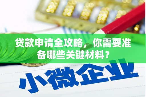 甘孜贷款申请全攻略，你需要准备哪些关键材料？