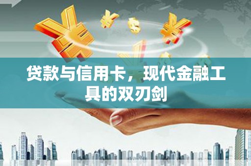 甘孜贷款与信用卡，现代金融工具的双刃剑