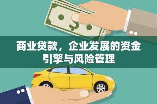 甘孜商业贷款，企业发展的资金引擎与风险管理