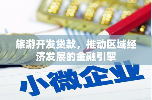 甘孜旅游开发贷款，推动区域经济发展的金融引擎
