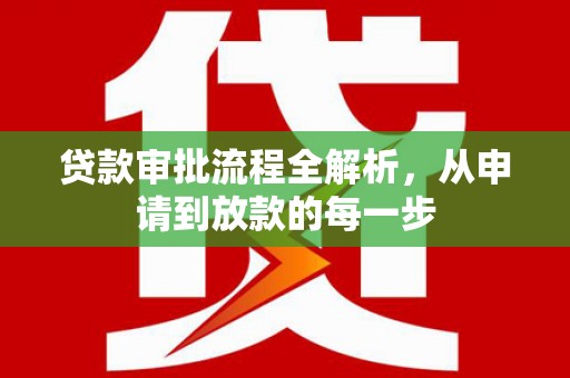 甘孜贷款审批流程全解析，从申请到放款的每一步