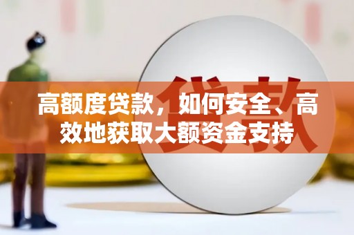 甘孜高额度贷款，如何安全、高效地获取大额资金支持