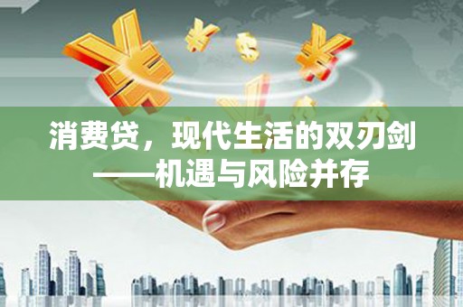 甘孜消费贷，现代生活的双刃剑——机遇与风险并存