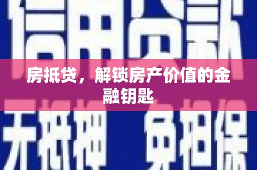 甘孜房抵贷，解锁房产价值的金融钥匙