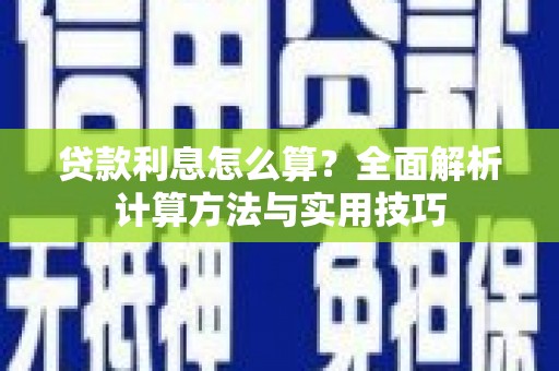 甘孜贷款利息怎么算？全面解析计算方法与实用技巧