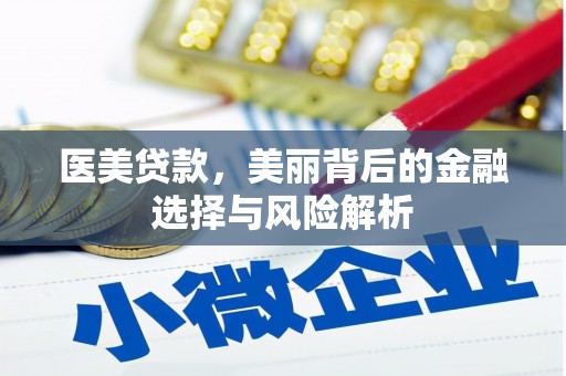 甘孜医美贷款，美丽背后的金融选择与风险解析