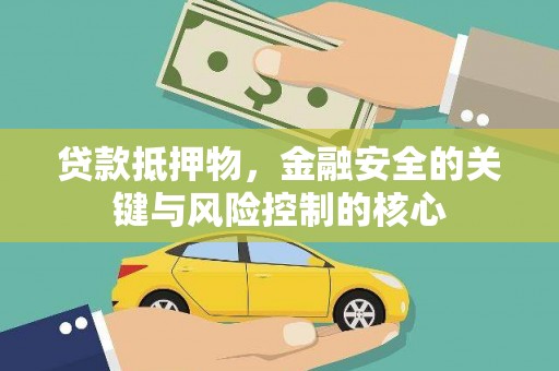 甘孜贷款抵押物，金融安全的关键与风险控制的核心