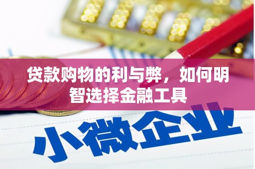 甘孜贷款购物的利与弊，如何明智选择金融工具
