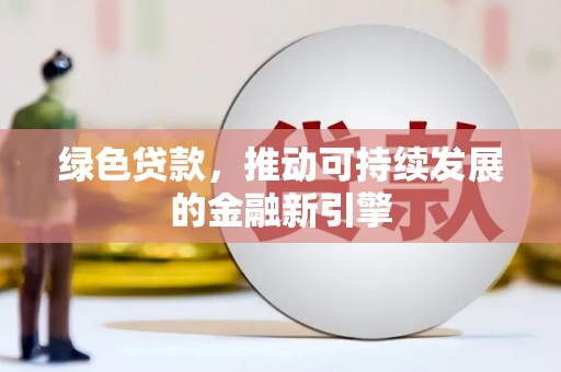 甘孜绿色贷款，推动可持续发展的金融新引擎