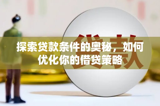 甘孜探索贷款条件的奥秘，如何优化你的借贷策略