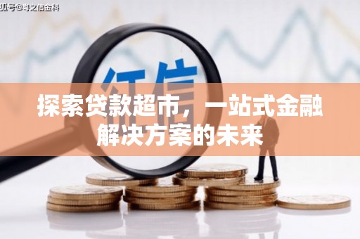 甘孜探索贷款超市，一站式金融解决方案的未来