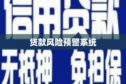 甘孜贷款风险预警系统