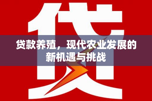 甘孜贷款养殖，现代农业发展的新机遇与挑战
