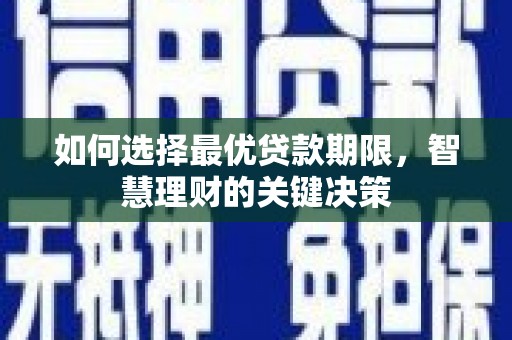 甘孜如何选择最优贷款期限，智慧理财的关键决策