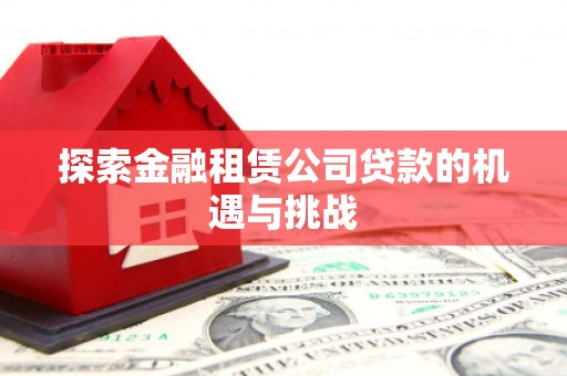 甘孜探索金融租赁公司贷款的机遇与挑战