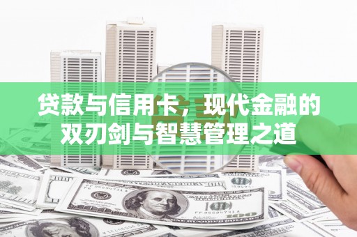 甘孜贷款与信用卡，现代金融的双刃剑与智慧管理之道