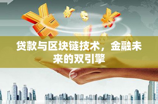 甘孜贷款与区块链技术，金融未来的双引擎