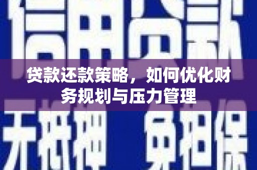 甘孜贷款还款策略，如何优化财务规划与压力管理