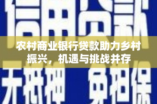 甘孜农村商业银行贷款助力乡村振兴，机遇与挑战并存