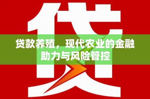 甘孜贷款养殖，现代农业的金融助力与风险管控