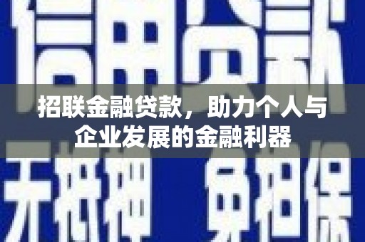 甘孜招联金融贷款，助力个人与企业发展的金融利器