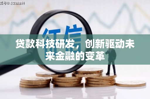 甘孜贷款科技研发，创新驱动未来金融的变革