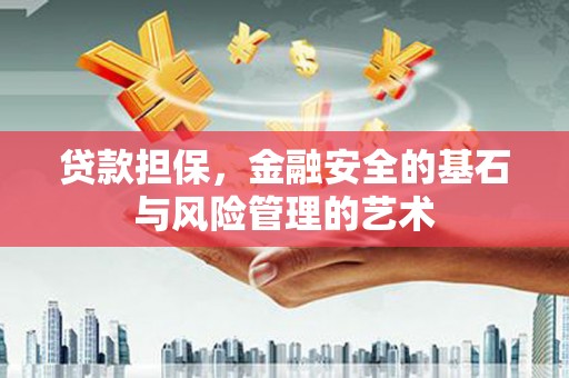 甘孜贷款担保，金融安全的基石与风险管理的艺术
