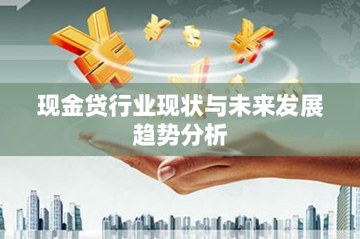 甘孜现金贷行业现状与未来发展趋势分析