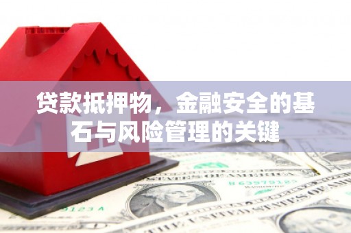 甘孜贷款抵押物，金融安全的基石与风险管理的关键