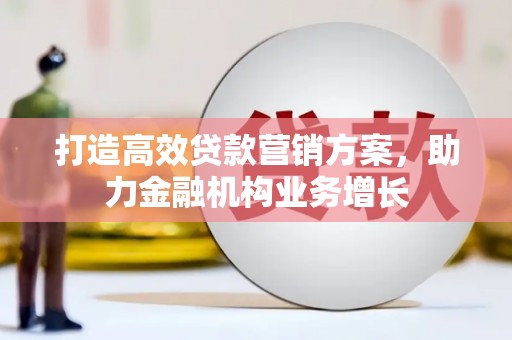 甘孜打造高效贷款营销方案，助力金融机构业务增长