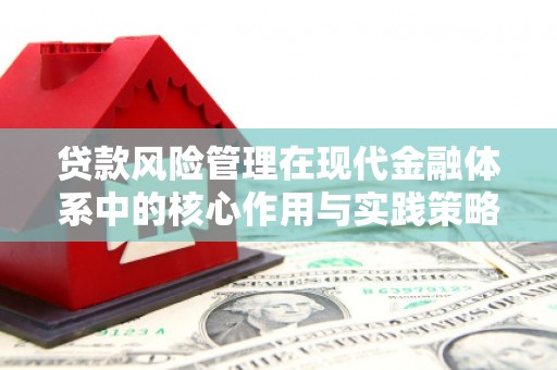 甘孜贷款风险管理在现代金融体系中的核心作用与实践策略