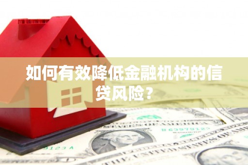 甘孜如何有效降低金融机构的信贷风险？