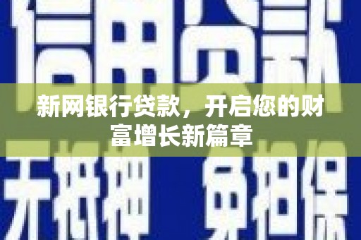 甘孜新网银行贷款，开启您的财富增长新篇章