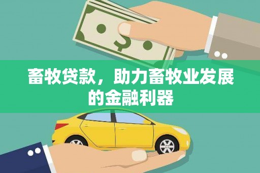 甘孜畜牧贷款，助力畜牧业发展的金融利器