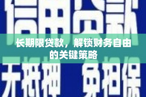 甘孜长期限贷款，解锁财务自由的关键策略