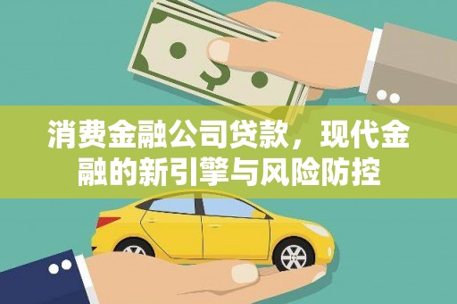 甘孜消费金融公司贷款，现代金融的新引擎与风险防控