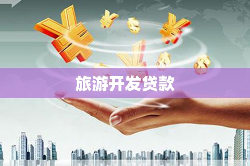 甘孜旅游开发贷款