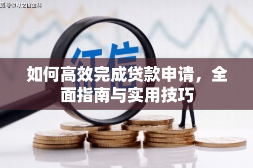 甘孜如何高效完成贷款申请，全面指南与实用技巧