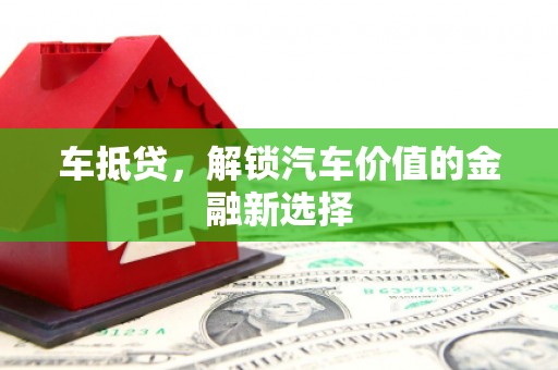 甘孜车抵贷，解锁汽车价值的金融新选择