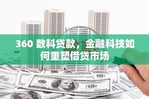 甘孜360 数科贷款，金融科技如何重塑借贷市场