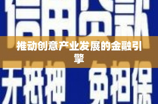 甘孜推动创意产业发展的金融引擎