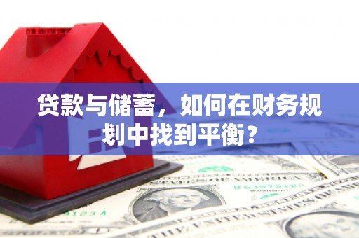 甘孜贷款与储蓄，如何在财务规划中找到平衡？