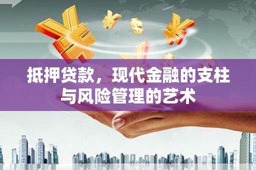 甘孜抵押贷款，现代金融的支柱与风险管理的艺术