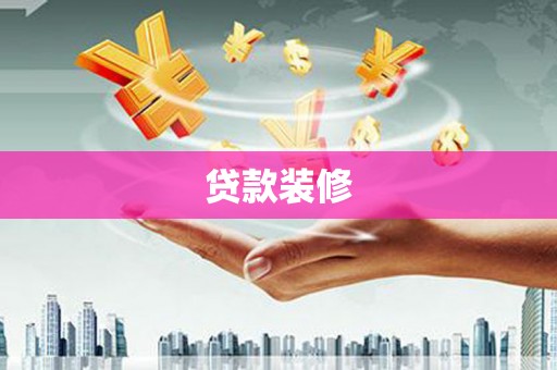 甘孜贷款装修
