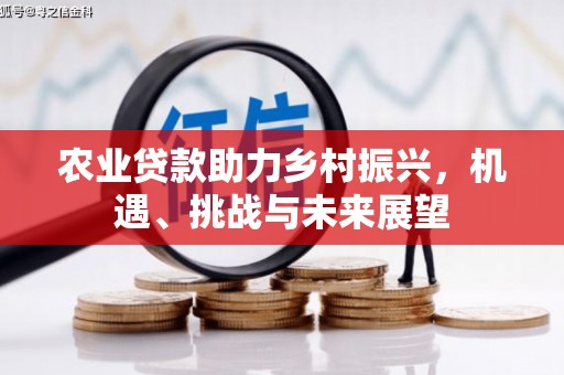 甘孜农业贷款助力乡村振兴，机遇、挑战与未来展望