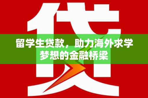 甘孜留学生贷款，助力海外求学梦想的金融桥梁