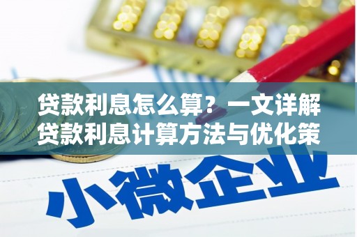 甘孜贷款利息怎么算？一文详解贷款利息计算方法与优化策略