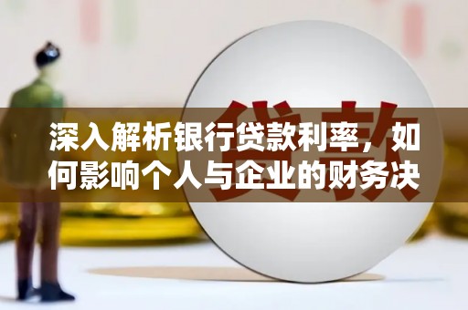 甘孜深入解析银行贷款利率，如何影响个人与企业的财务决策